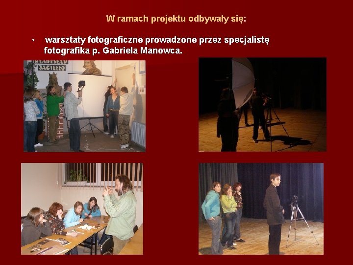 W ramach projektu odbywały się: • warsztaty fotograficzne prowadzone przez specjalistę fotografika p. Gabriela