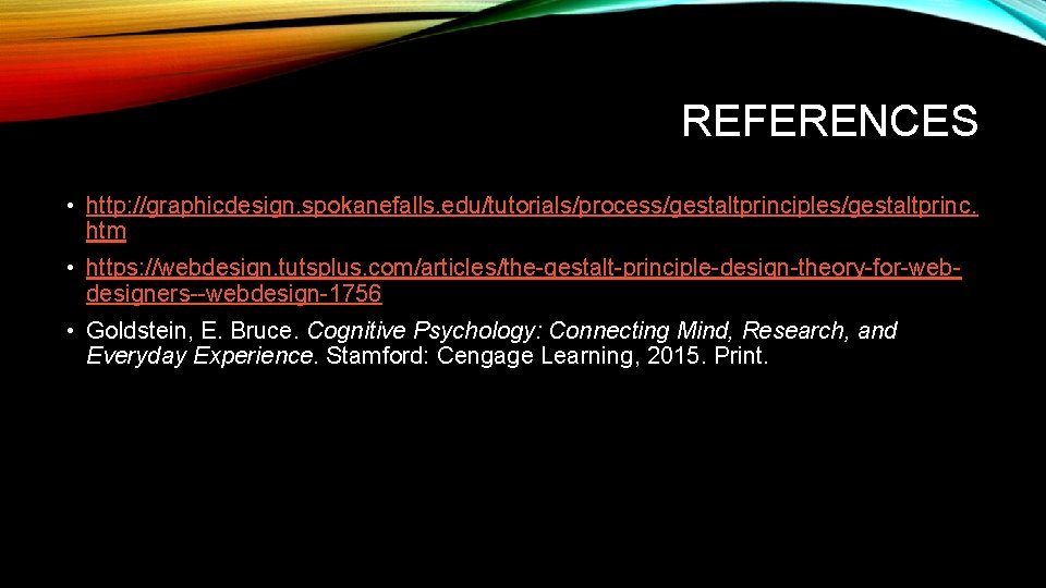 REFERENCES • http: //graphicdesign. spokanefalls. edu/tutorials/process/gestaltprinciples/gestaltprinc. htm • https: //webdesign. tutsplus. com/articles/the-gestalt-principle-design-theory-for-webdesigners--webdesign-1756 • Goldstein,