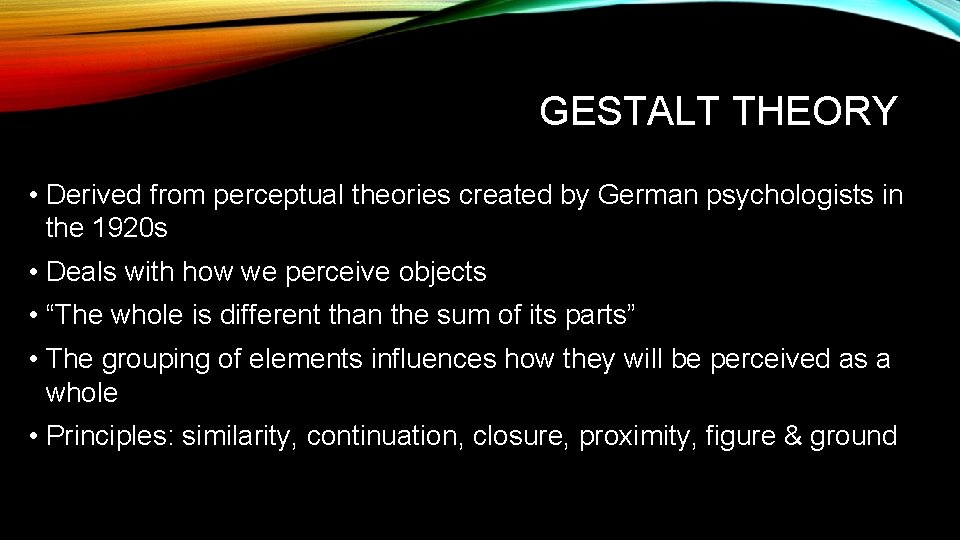 GESTALT THEORY • Derived from perceptual theories created by German psychologists in the 1920