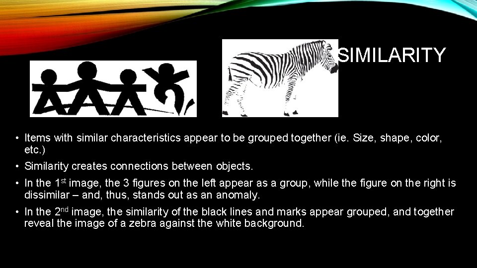 SIMILARITY • Items with similar characteristics appear to be grouped together (ie. Size, shape,