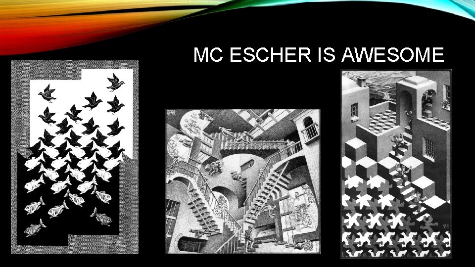 MC ESCHER IS AWESOME 