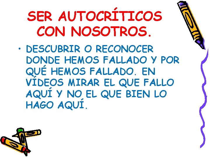 SER AUTOCRÍTICOS CON NOSOTROS. • DESCUBRIR O RECONOCER DONDE HEMOS FALLADO Y POR QUÉ