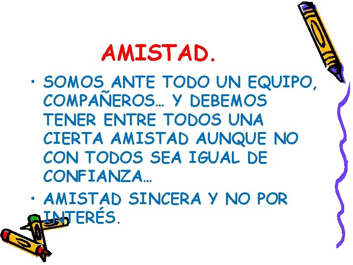 AMISTAD. • SOMOS ANTE TODO UN EQUIPO, COMPAÑEROS… Y DEBEMOS TENER ENTRE TODOS UNA