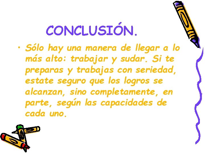 CONCLUSIÓN. • Sólo hay una manera de llegar a lo más alto: trabajar y