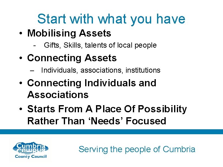 Start with what you have • Mobilising Assets - Gifts, Skills, talents of local