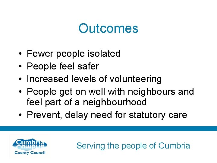 Outcomes • • Fewer people isolated People feel safer Increased levels of volunteering People