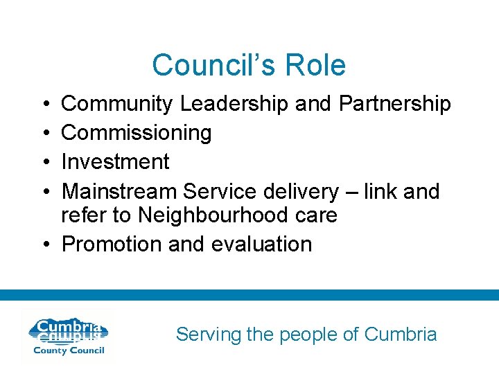 Council’s Role • • Community Leadership and Partnership Commissioning Investment Mainstream Service delivery –