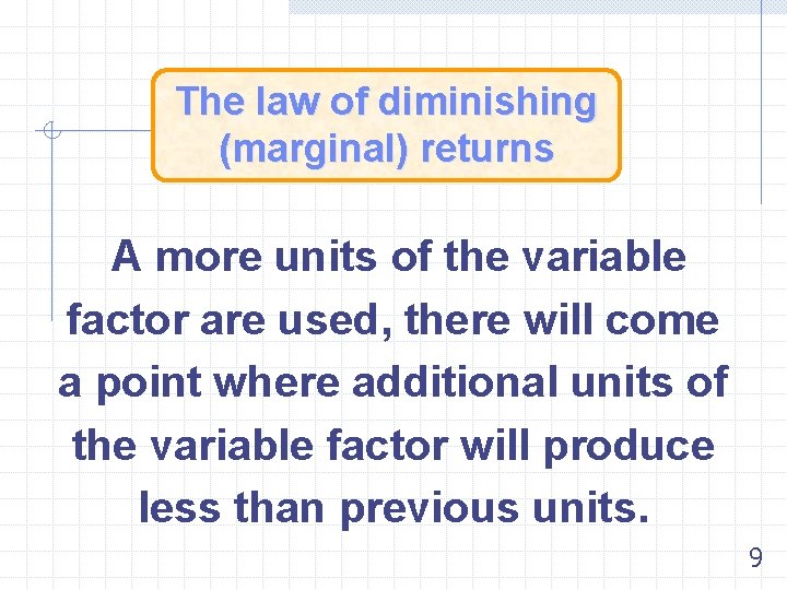 The law of diminishing (marginal) returns A more units of the variable factor are