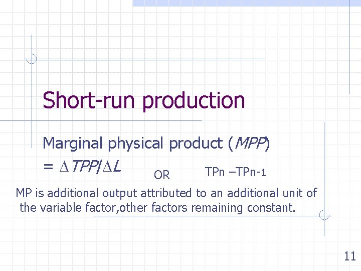 Short-run production Marginal physical product (MPP) = TPP/ L TPn –TPn-1 OR MP is