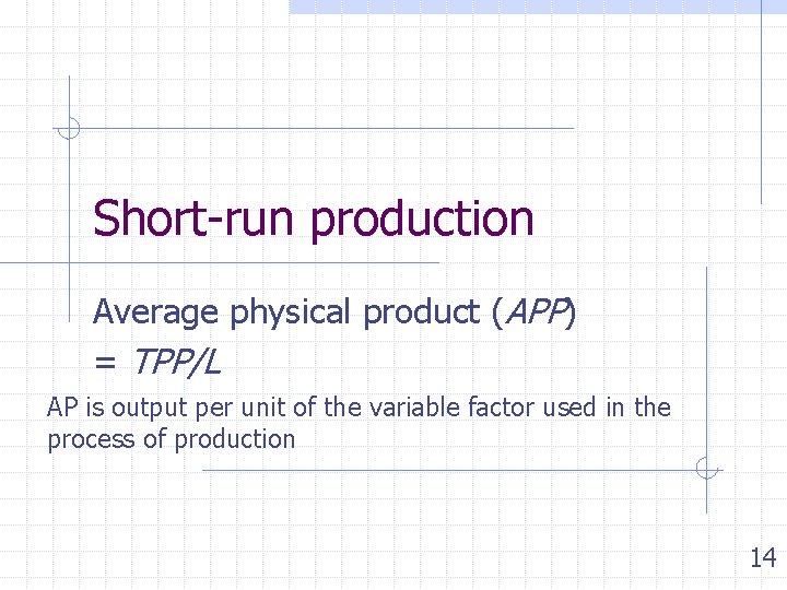Short-run production Average physical product (APP) = TPP/L AP is output per unit of