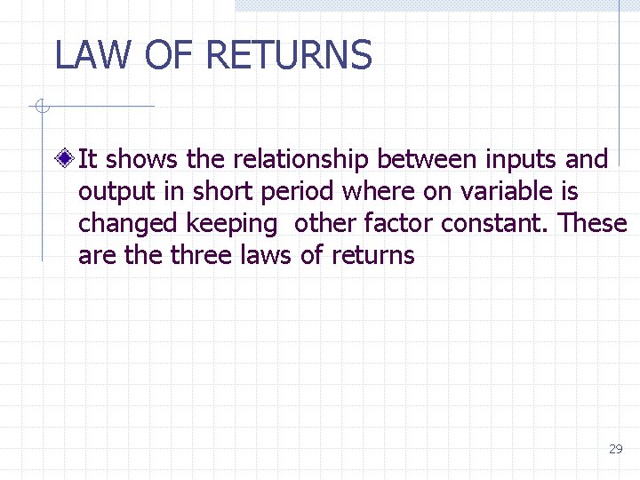 LAW OF RETURNS It shows the relationship between inputs and output in short period