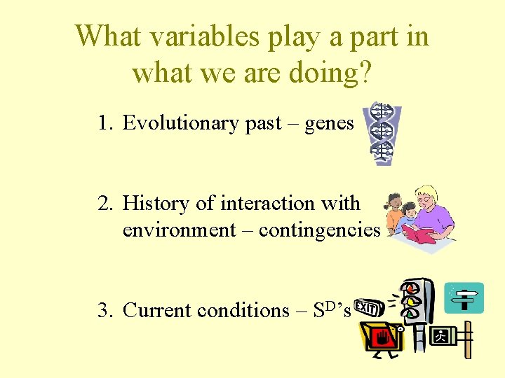 What variables play a part in what we are doing? 1. Evolutionary past –