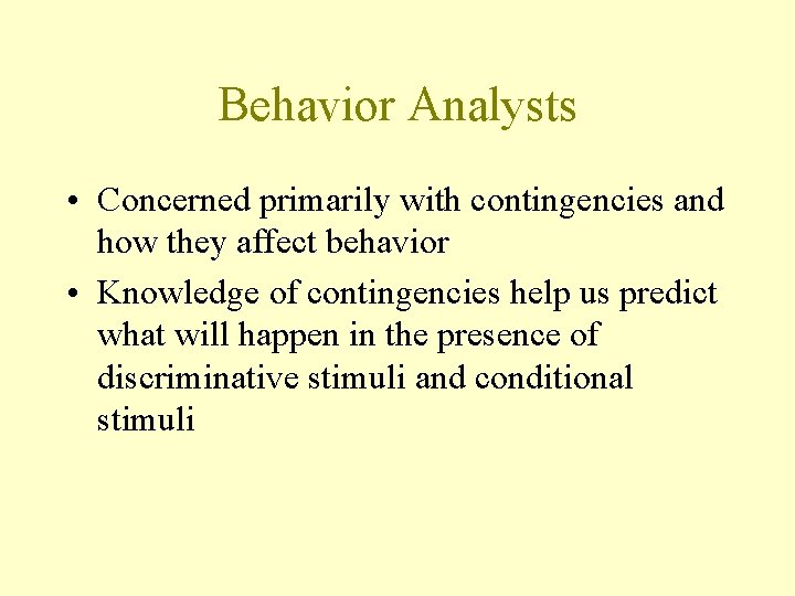 Behavior Analysts • Concerned primarily with contingencies and how they affect behavior • Knowledge