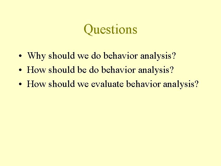 Questions • Why should we do behavior analysis? • How should be do behavior