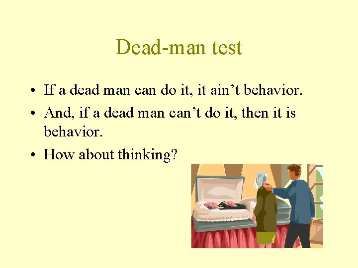 Dead-man test • If a dead man can do it, it ain’t behavior. •