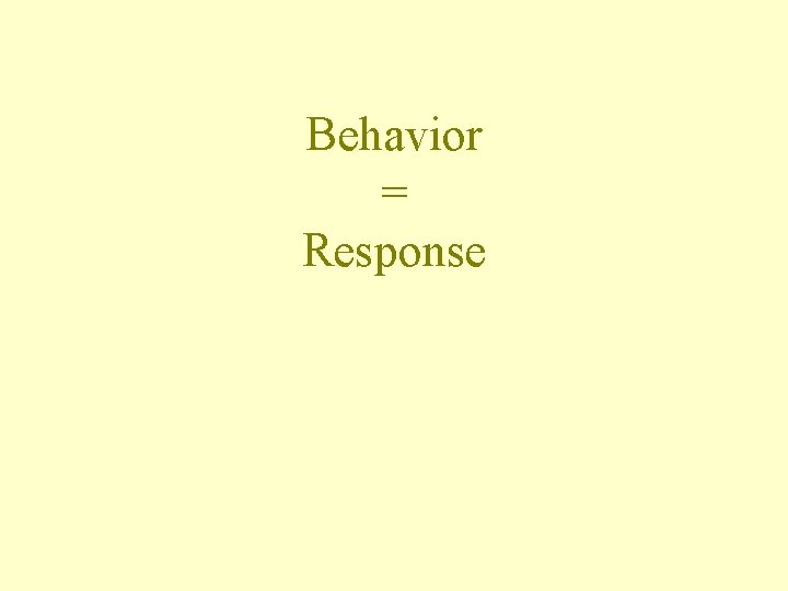 Behavior = Response 
