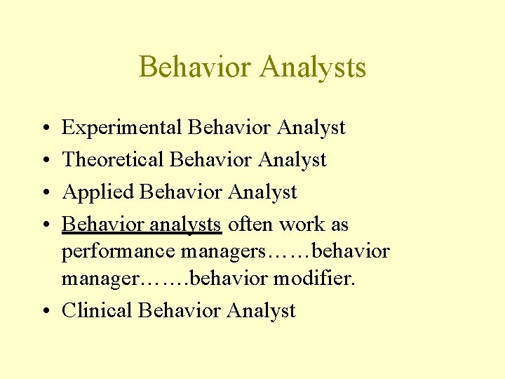 Behavior Analysts • • Experimental Behavior Analyst Theoretical Behavior Analyst Applied Behavior Analyst Behavior