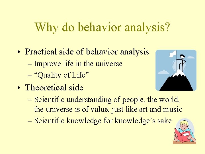 Why do behavior analysis? • Practical side of behavior analysis – Improve life in