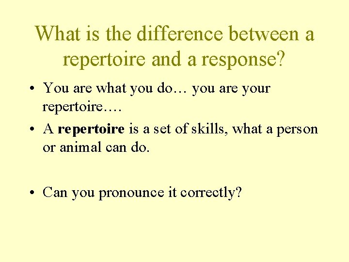 What is the difference between a repertoire and a response? • You are what