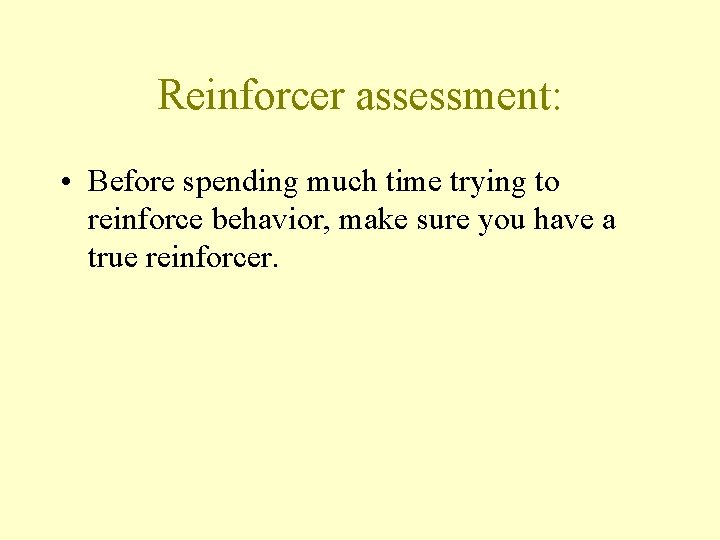 Reinforcer assessment: • Before spending much time trying to reinforce behavior, make sure you