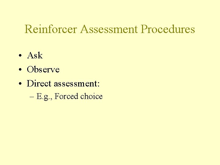 Reinforcer Assessment Procedures • Ask • Observe • Direct assessment: – E. g. ,