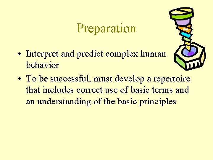 Preparation • Interpret and predict complex human behavior • To be successful, must develop