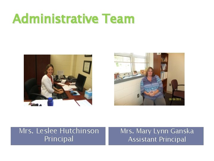 Administrative Team Mrs. Leslee Hutchinson Principal Mrs. Mary Lynn Ganska Assistant Principal 