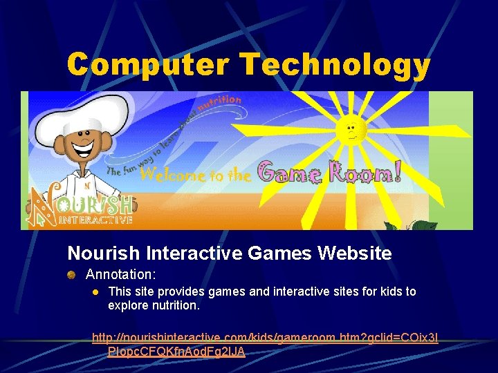 Computer Technology Nourish Interactive Games Website Annotation: l This site provides games and interactive