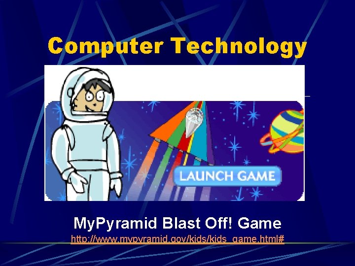 Computer Technology My. Pyramid Blast Off! Game http: //www. mypyramid. gov/kids_game. html# 