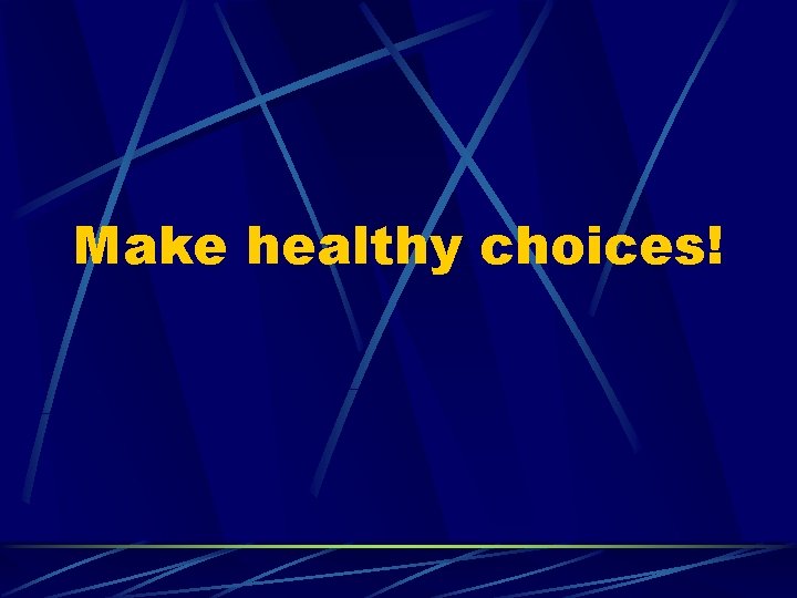 Make healthy choices! 