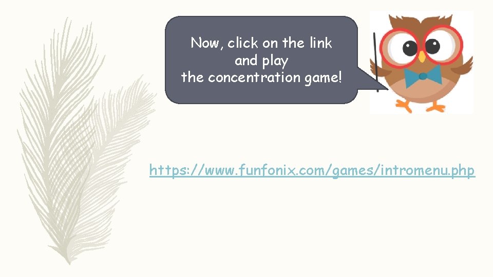Now, click on the link and play the concentration game! https: //www. funfonix. com/games/intromenu.