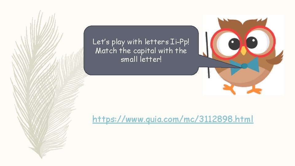 Let’s play with letters Ii-Pp! Match the capital with the small letter! https: //www.