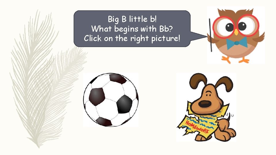 Big B little b! What begins with Bb? Click on the right picture! 