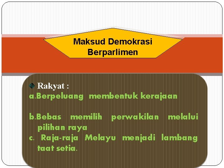 Maksud Demokrasi Berparlimen Rakyat : a. Berpeluang membentuk kerajaan b. Bebas memilih perwakilan melalui