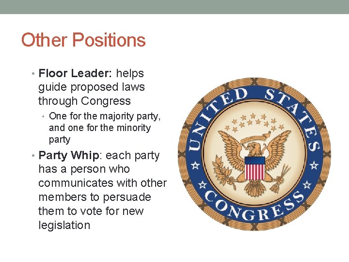 Other Positions • Floor Leader: helps guide proposed laws through Congress • One for
