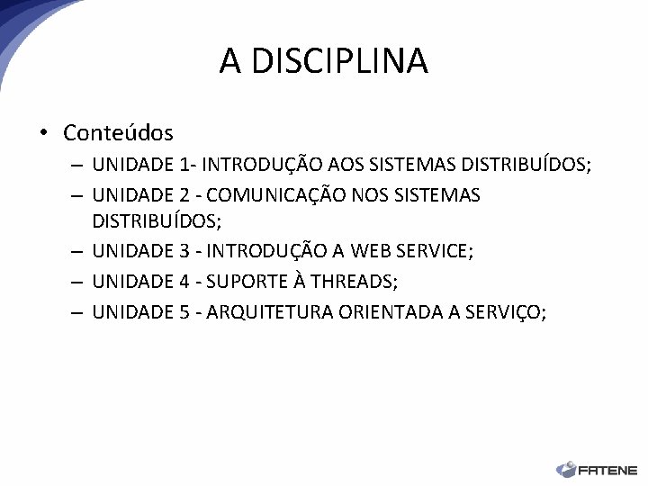 A DISCIPLINA • Conteúdos – UNIDADE 1 - INTRODUÇÃO AOS SISTEMAS DISTRIBUÍDOS; – UNIDADE