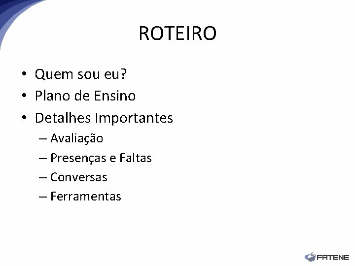 ROTEIRO • Quem sou eu? • Plano de Ensino • Detalhes Importantes – Avaliação