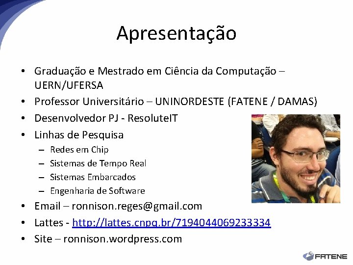 Apresentação • Graduação e Mestrado em Ciência da Computação – UERN/UFERSA • Professor Universitário