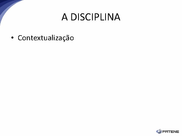 A DISCIPLINA • Contextualização 