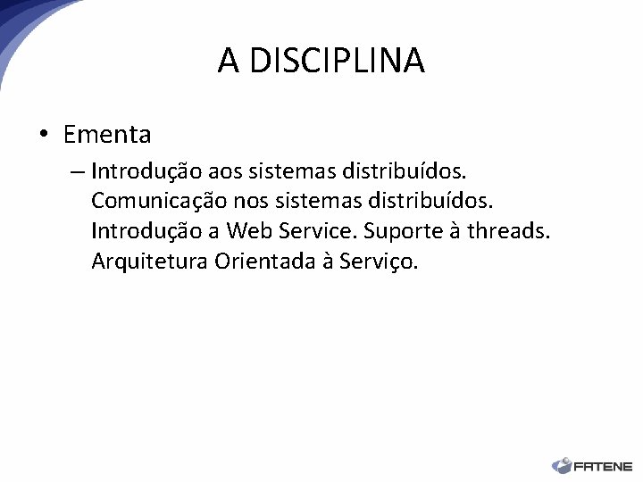 A DISCIPLINA • Ementa – Introdução aos sistemas distribuídos. Comunicação nos sistemas distribuídos. Introdução