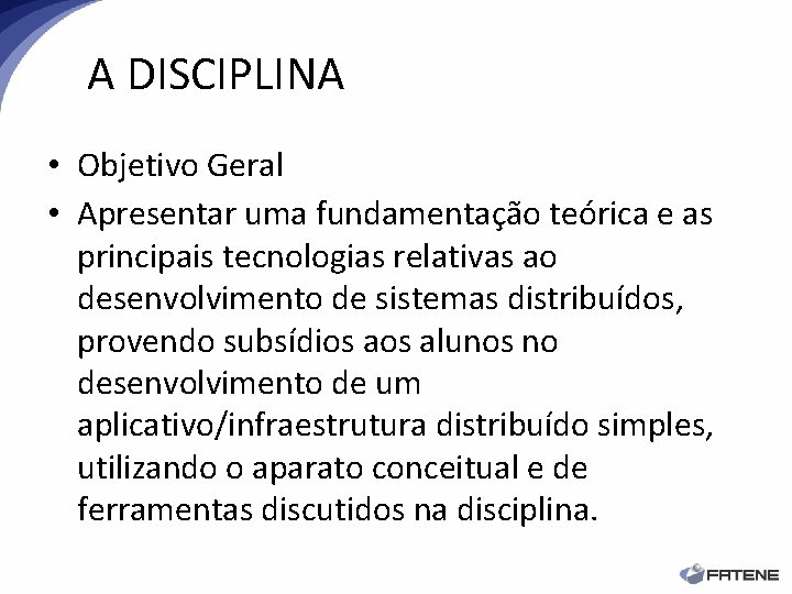 A DISCIPLINA • Objetivo Geral • Apresentar uma fundamentação teórica e as principais tecnologias