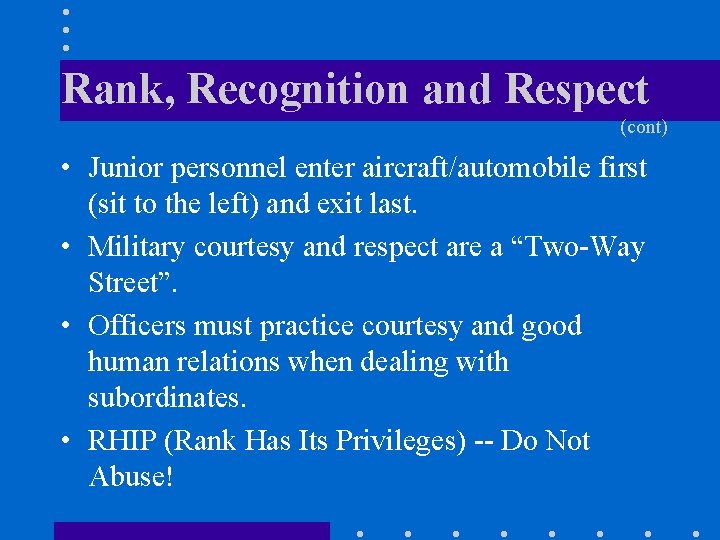 Rank, Recognition and Respect (cont) • Junior personnel enter aircraft/automobile first (sit to the