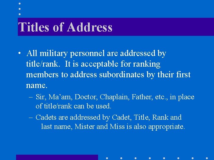 Titles of Address • All military personnel are addressed by title/rank. It is acceptable