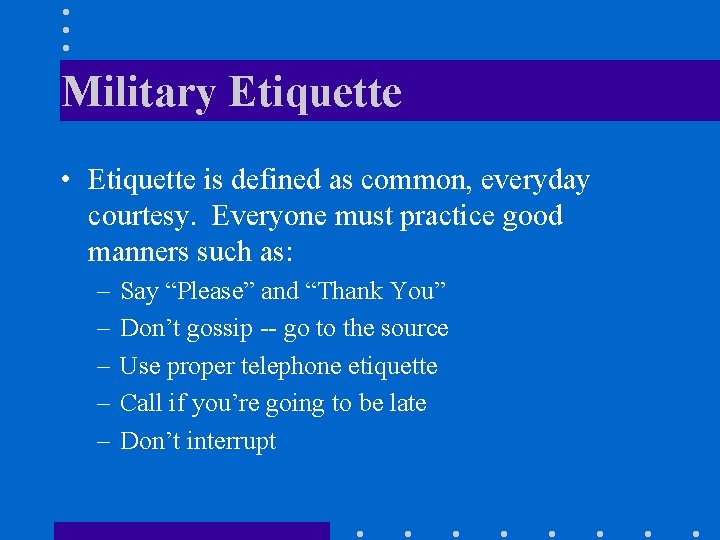 Military Etiquette • Etiquette is defined as common, everyday courtesy. Everyone must practice good