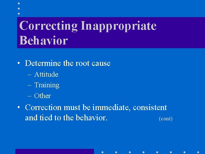 Correcting Inappropriate Behavior • Determine the root cause – Attitude – Training – Other