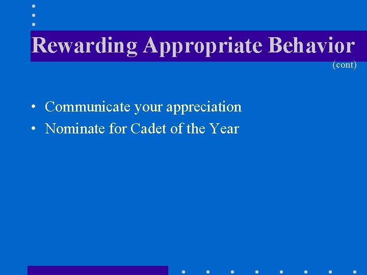Rewarding Appropriate Behavior (cont) • Communicate your appreciation • Nominate for Cadet of the