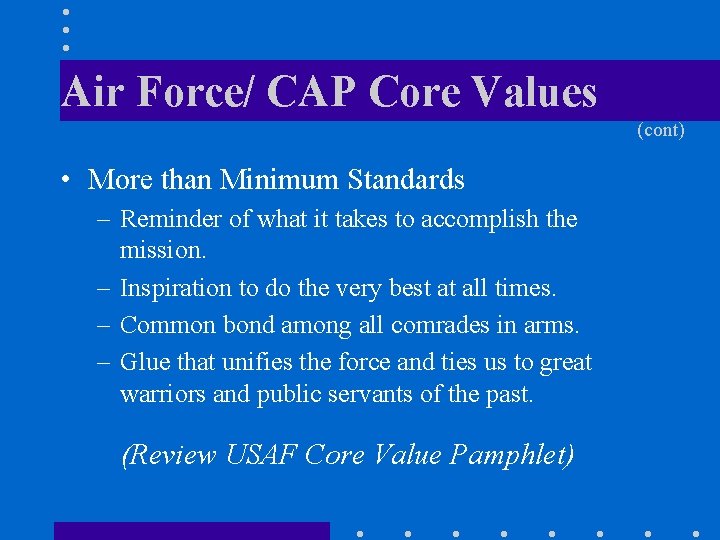 Air Force/ CAP Core Values (cont) • More than Minimum Standards – Reminder of