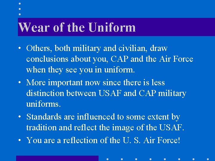 Wear of the Uniform • Others, both military and civilian, draw conclusions about you,