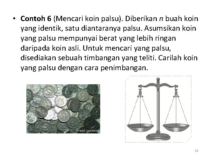 • Contoh 6 (Mencari koin palsu). Diberikan n buah koin yang identik, satu