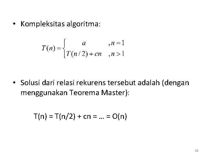  • Kompleksitas algoritma: • Solusi dari relasi rekurens tersebut adalah (dengan menggunakan Teorema